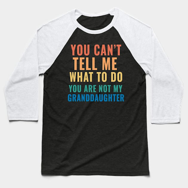 You Can't Tell Me What To Do You are not My Granddaughter Baseball T-Shirt by aesthetice1